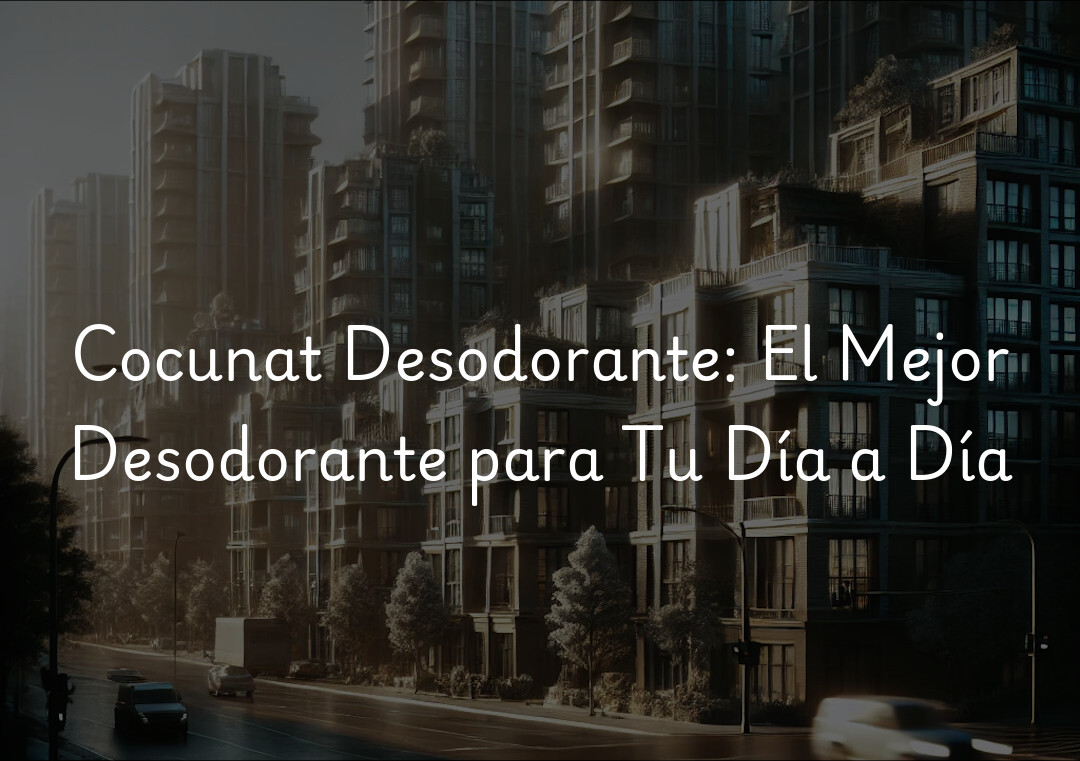 Cocunat Desodorante: El Mejor Desodorante para Tu Día a Día