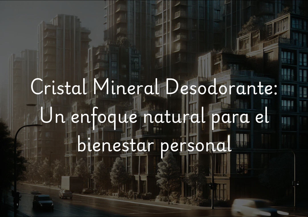 Cristal Mineral Desodorante: Un enfoque natural para el bienestar personal