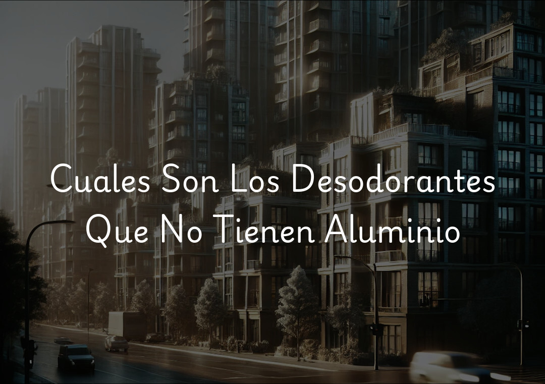 Cuales Son Los Desodorantes Que No Tienen Aluminio