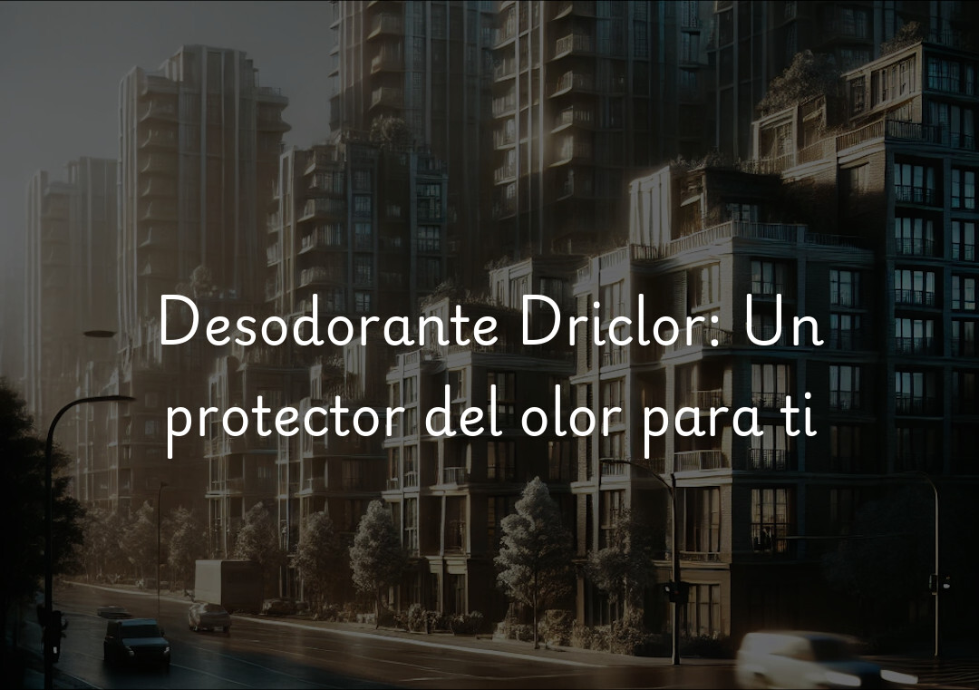 Desodorante Driclor: Un protector del olor para ti