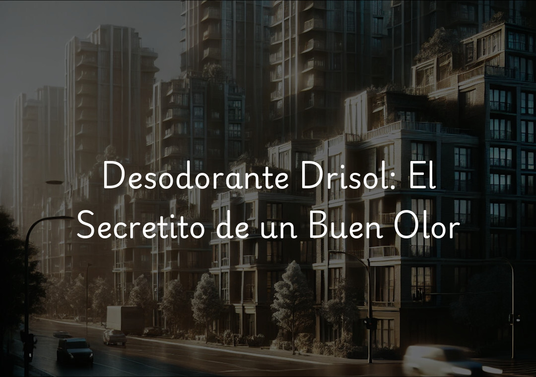 Desodorante Drisol: El Secretito de un Buen Olor