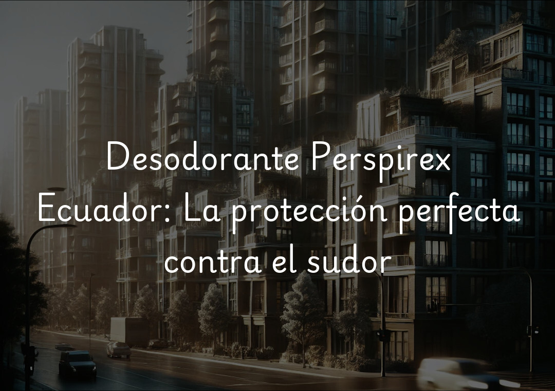 Desodorante Perspirex Ecuador: La protección perfecta contra el sudor