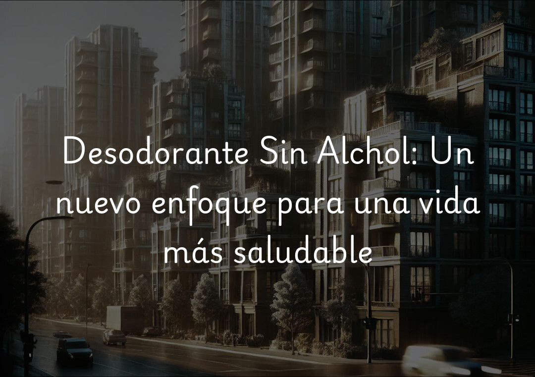 Desodorante Sin Alchol: Un nuevo enfoque para una vida más saludable