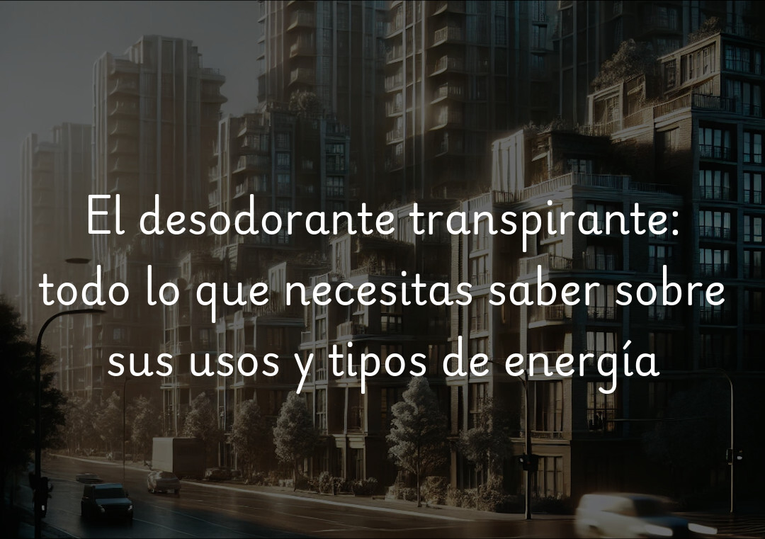 El desodorante transpirante: todo lo que necesitas saber sobre sus usos y tipos de energía