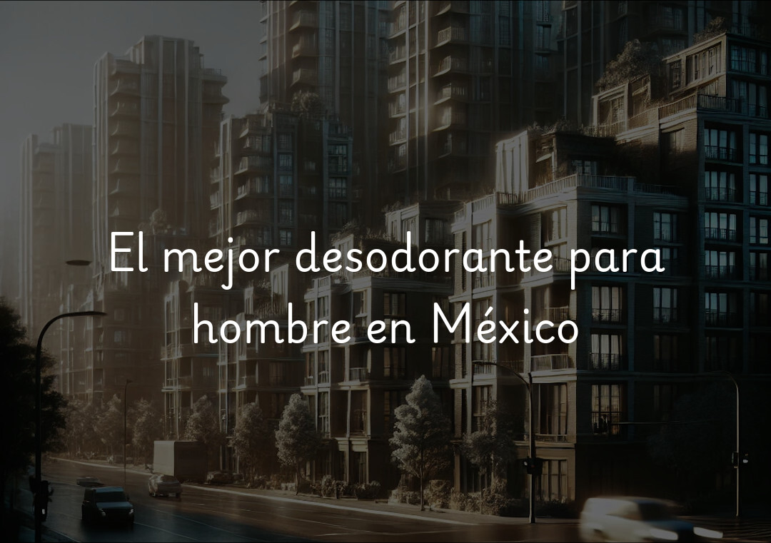 El mejor desodorante para hombre en México