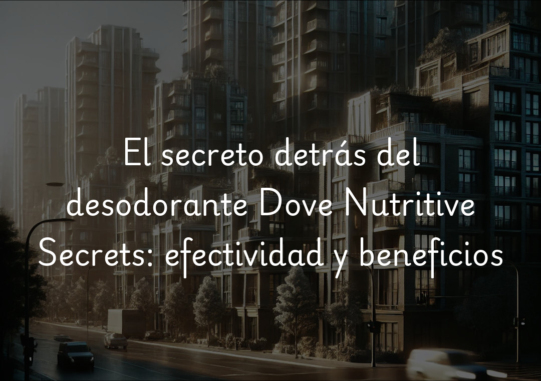 El secreto detrás del desodorante Dove Nutritive Secrets: efectividad y beneficios