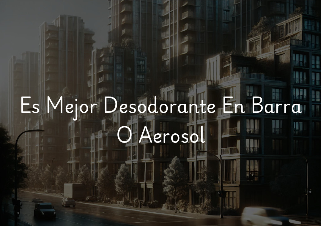 Es Mejor Desodorante En Barra O Aerosol