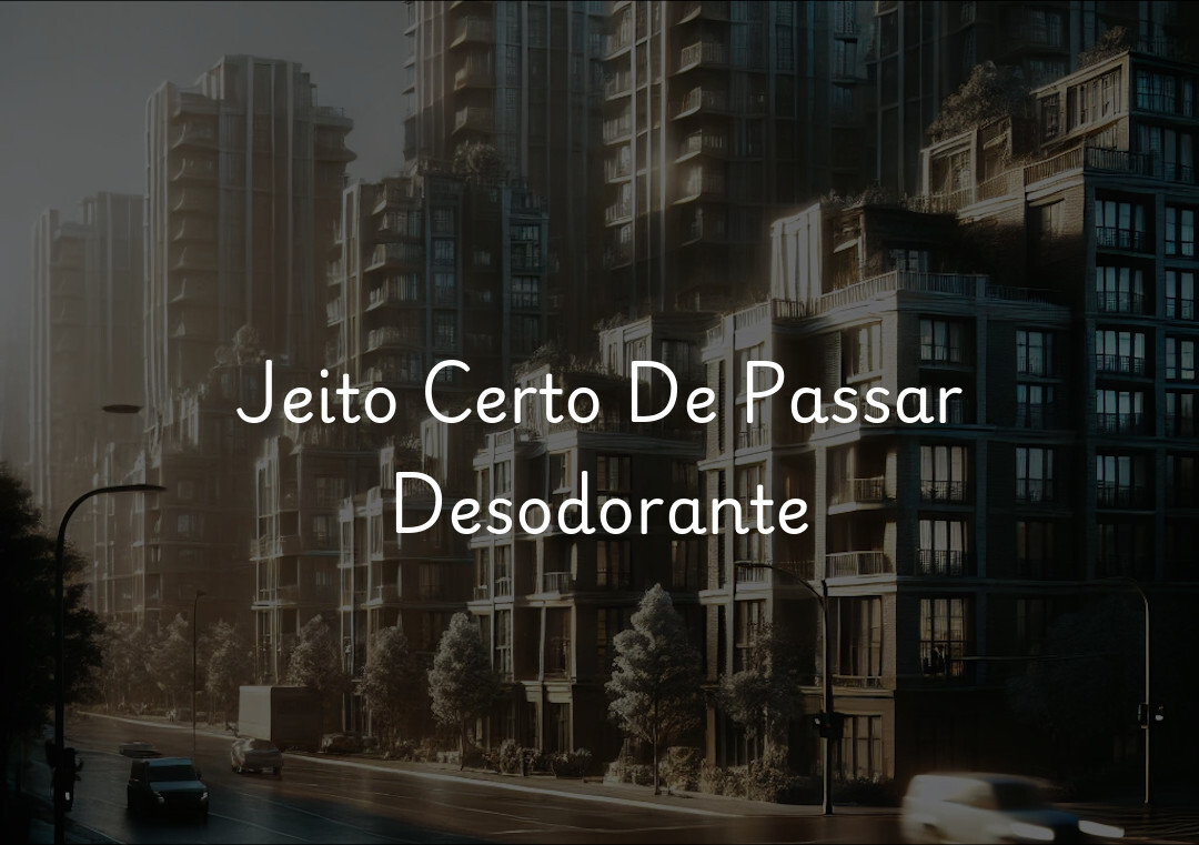 Jeito Certo De Passar Desodorante