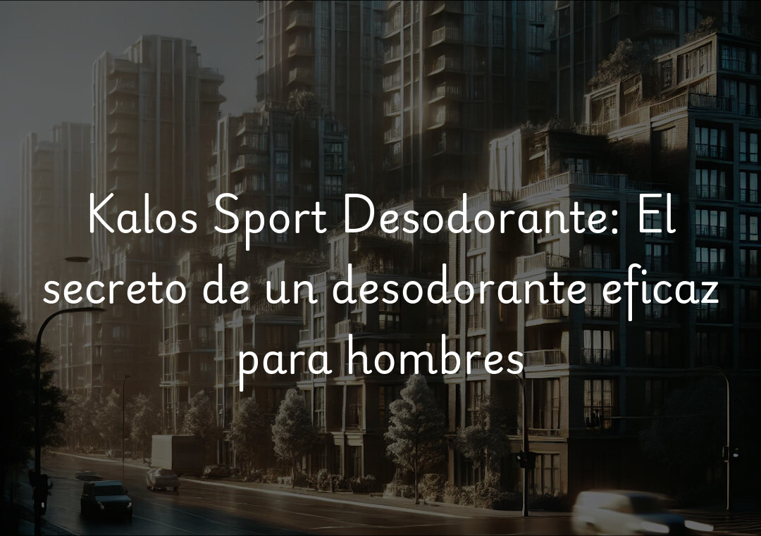 Kalos Sport Desodorante: El secreto de un desodorante eficaz para hombres