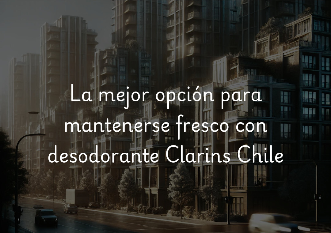 La mejor opción para mantenerse fresco con desodorante Clarins Chile