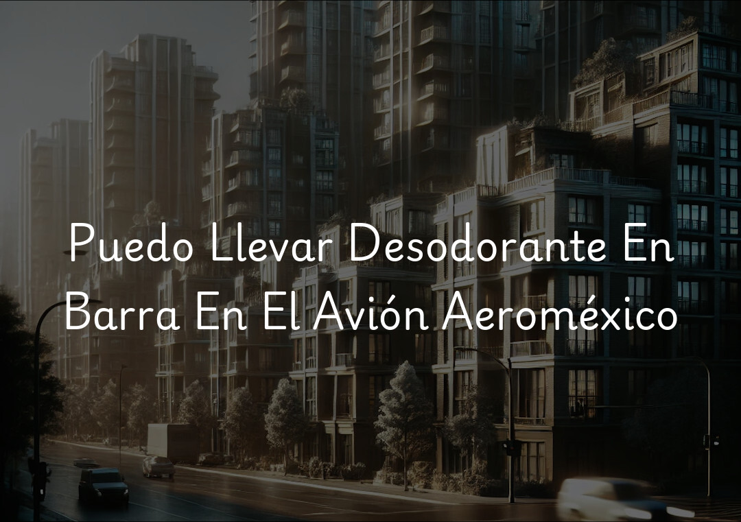 Puedo Llevar Desodorante En Barra En El Avión Aeroméxico