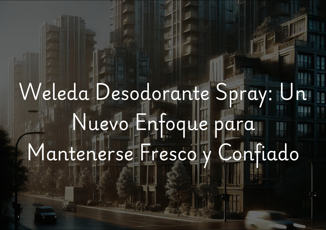 Weleda Desodorante Spray: Un Nuevo Enfoque para Mantenerse Fresco y Confiado