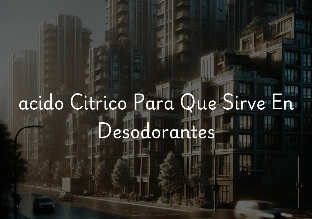 acido Citrico Para Que Sirve En Desodorantes