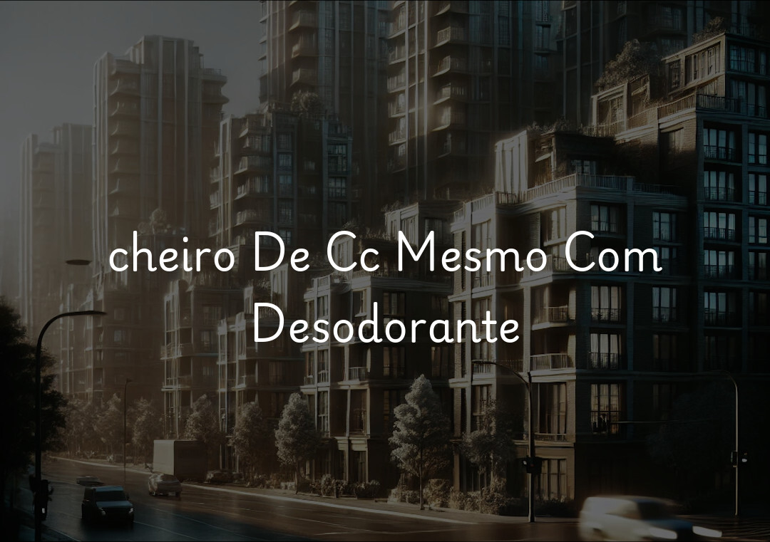 cheiro De Cc Mesmo Com Desodorante