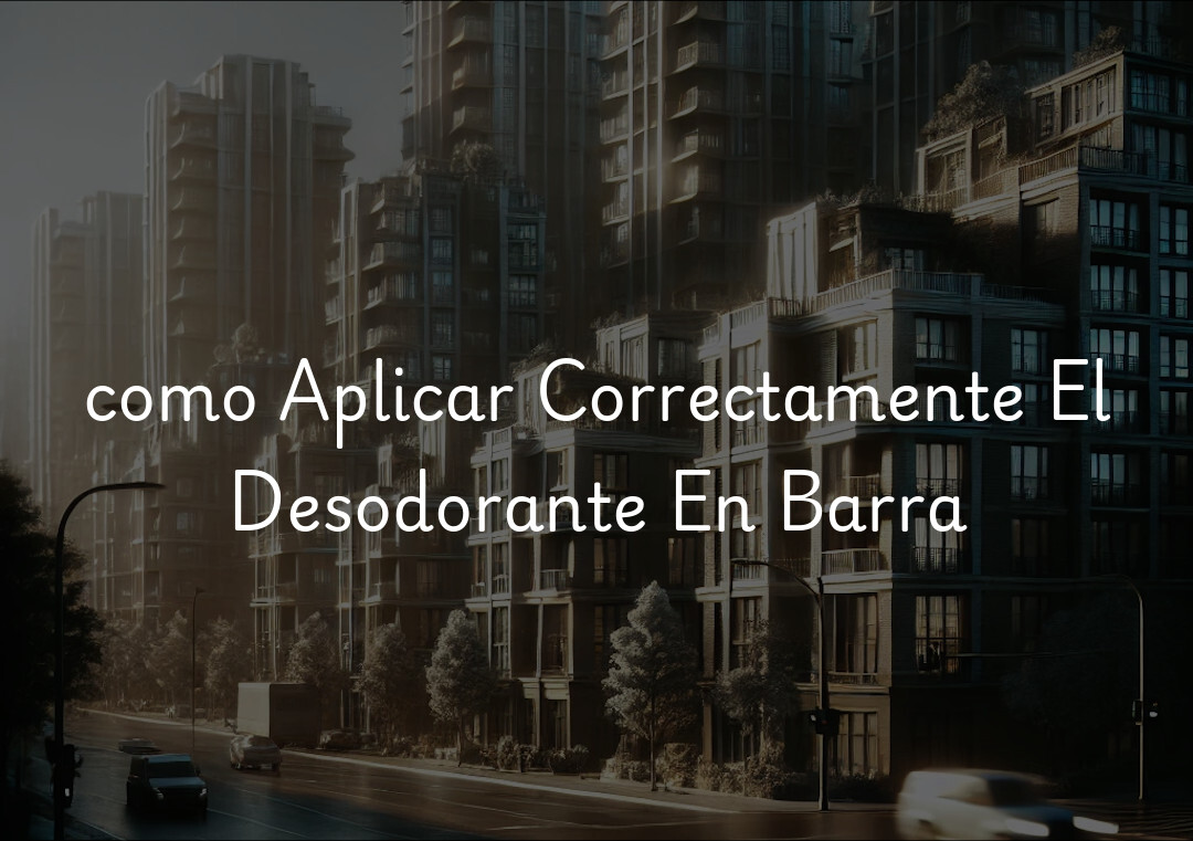 como Aplicar Correctamente El Desodorante En Barra