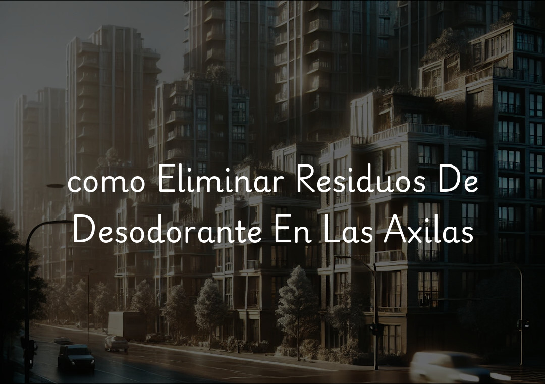 como Eliminar Residuos De Desodorante En Las Axilas