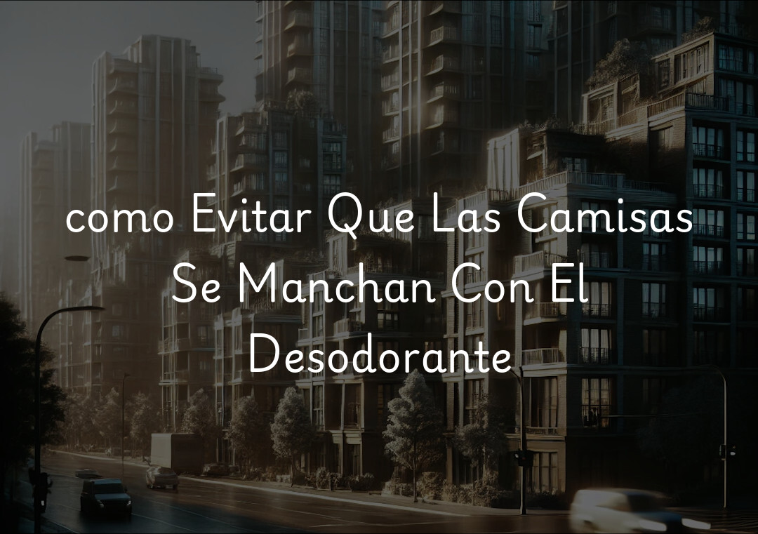 como Evitar Que Las Camisas Se Manchan Con El Desodorante