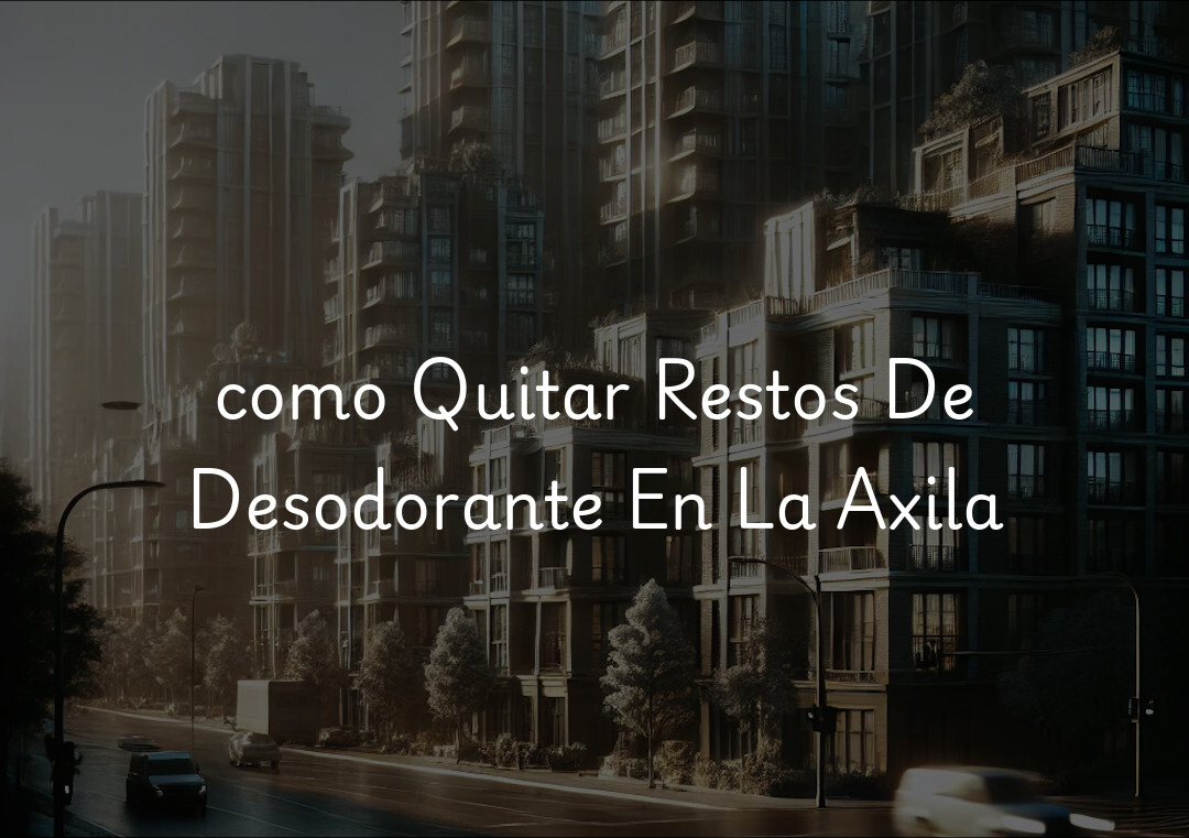 como Quitar Restos De Desodorante En La Axila