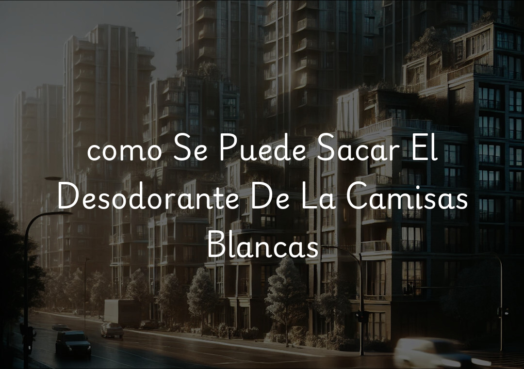 como Se Puede Sacar El Desodorante De La Camisas Blancas