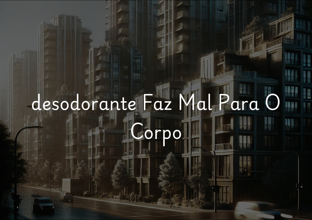 desodorante Faz Mal Para O Corpo