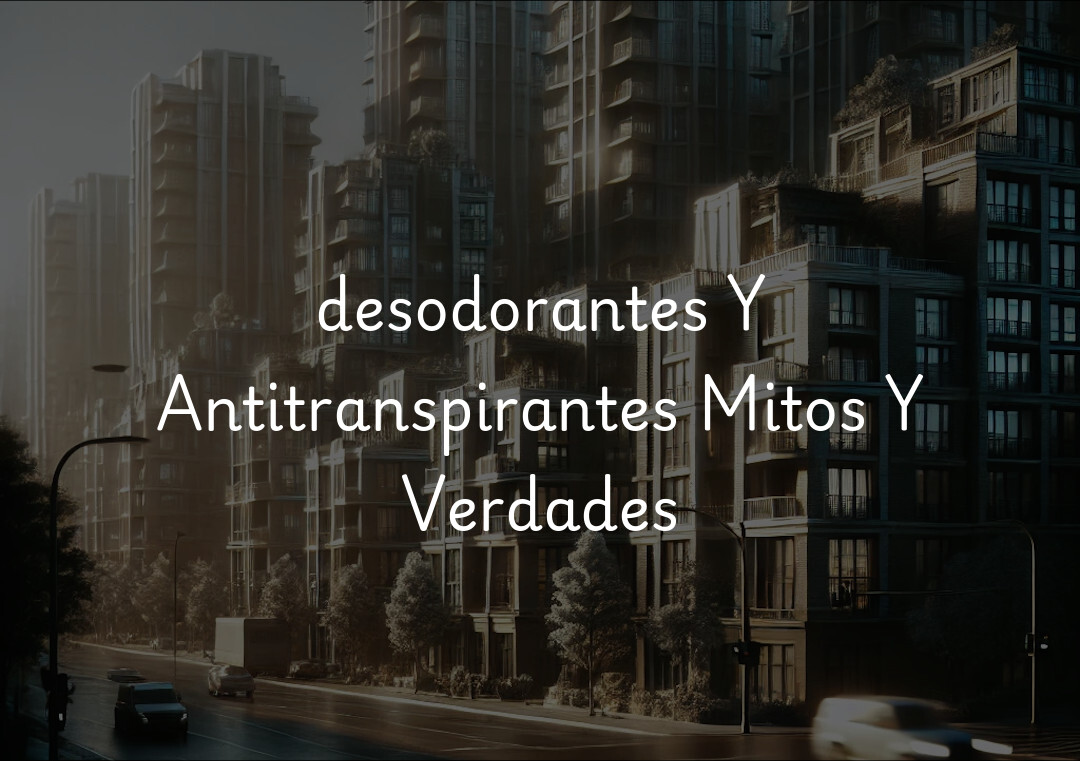 desodorantes Y Antitranspirantes Mitos Y Verdades