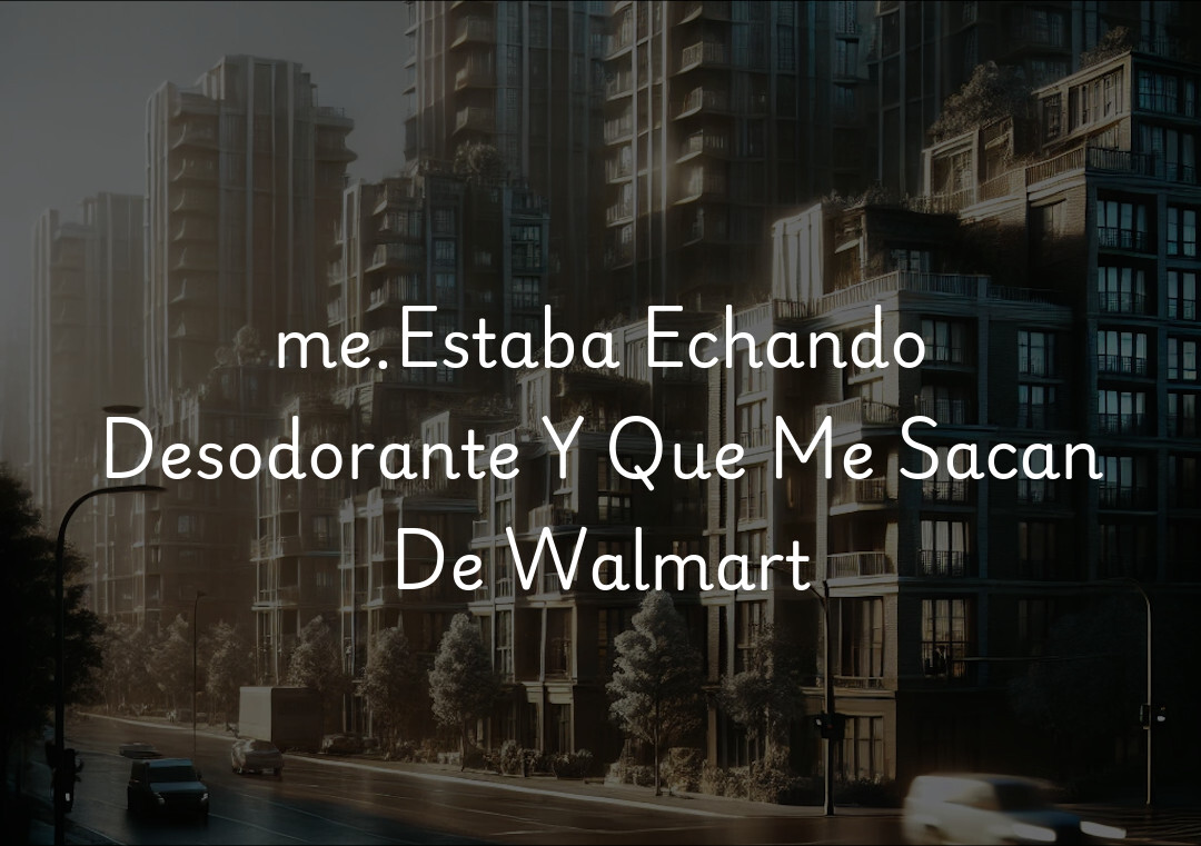 me.Estaba Echando Desodorante Y Que Me Sacan De Walmart