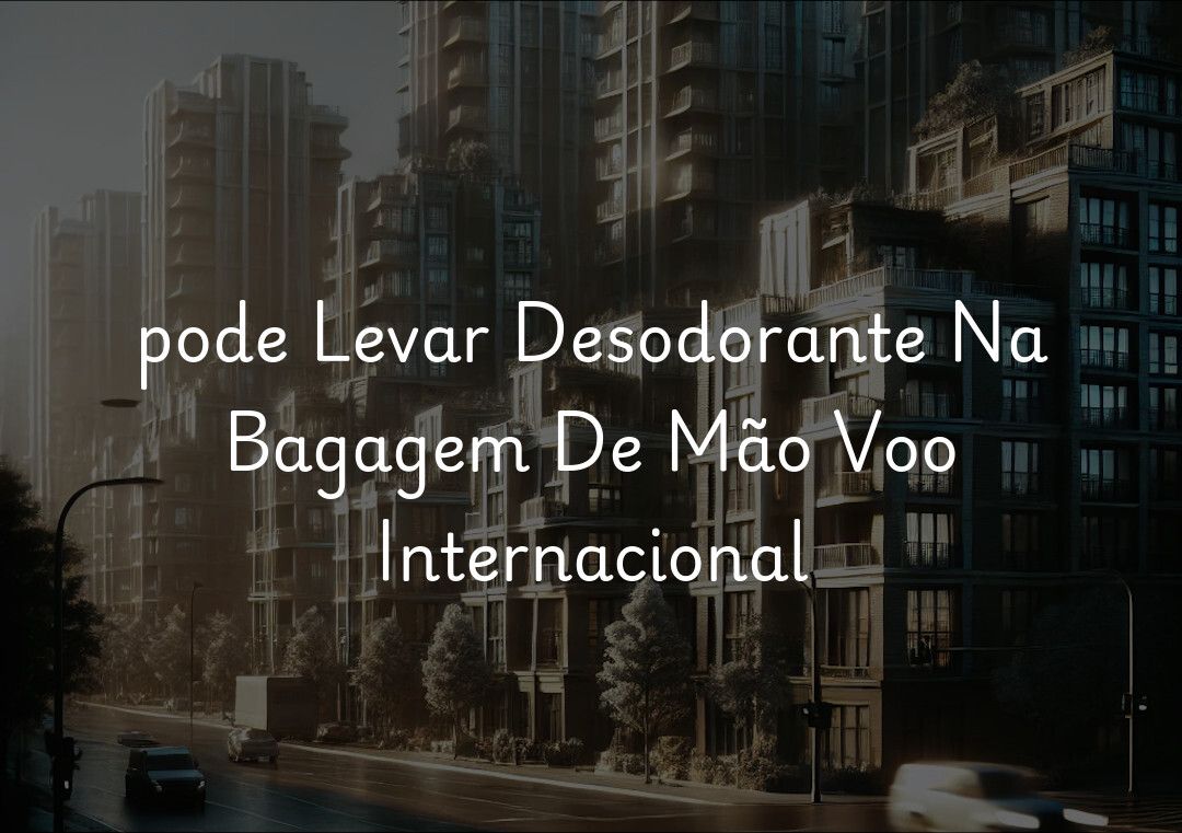 pode Levar Desodorante Na Bagagem De Mão Voo Internacional