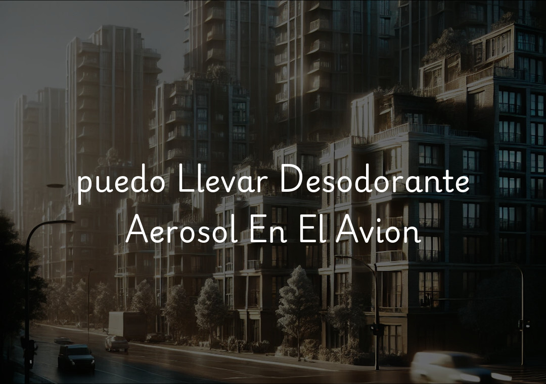 puedo Llevar Desodorante Aerosol En El Avion