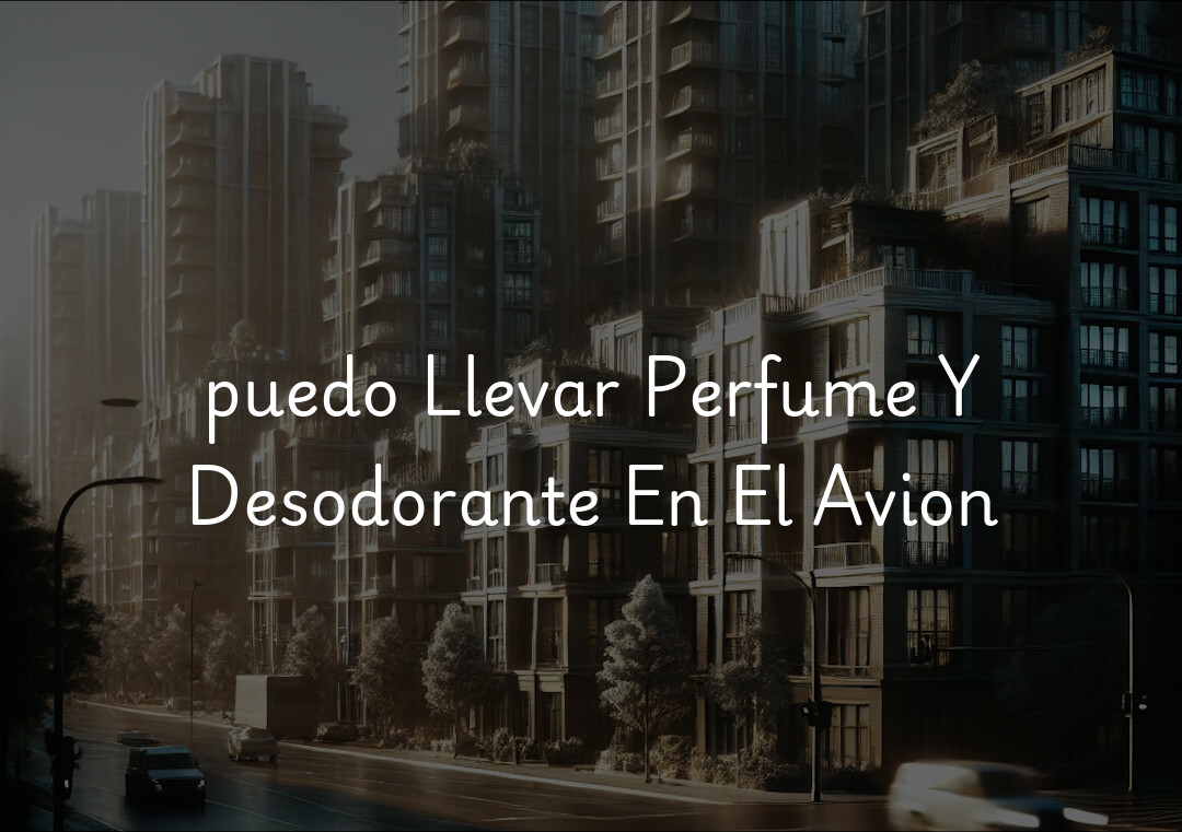 puedo Llevar Perfume Y Desodorante En El Avion