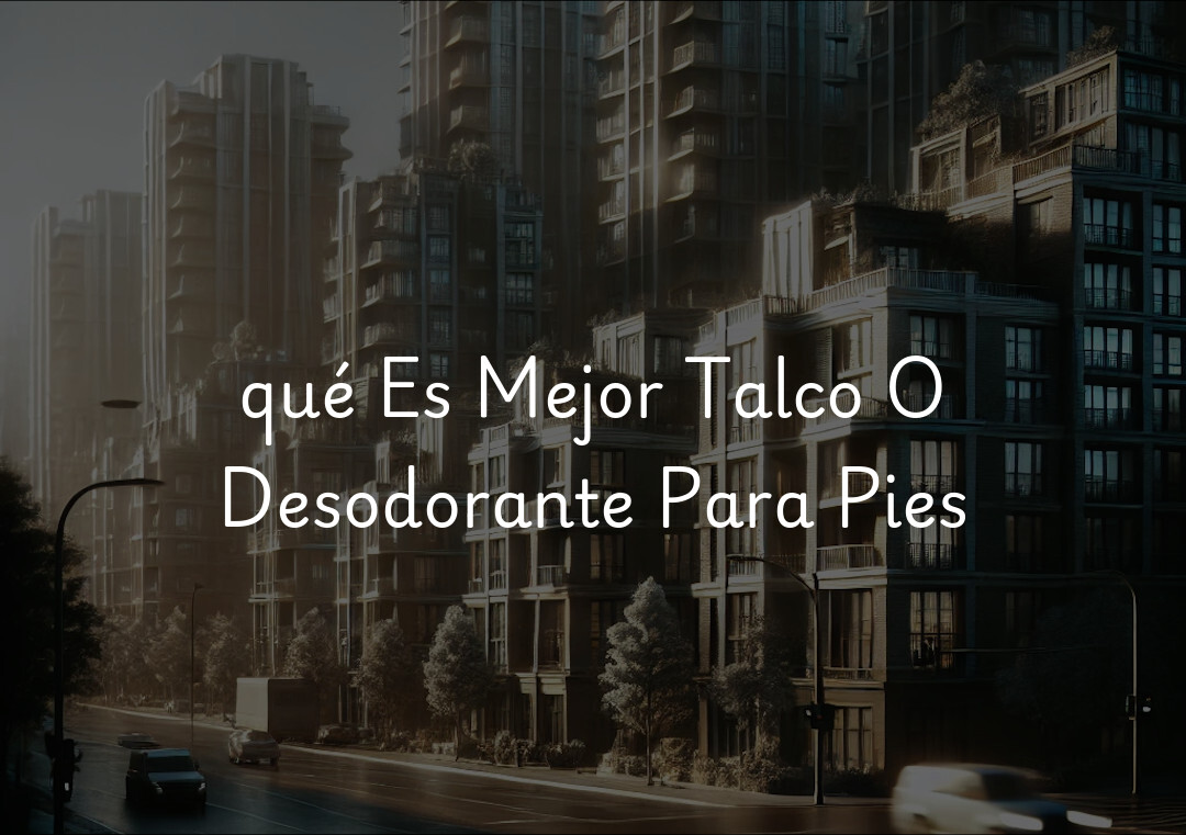 qué Es Mejor Talco O Desodorante Para Pies